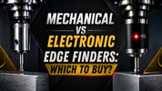 Mechanical vs electronic edge finders: which to buy?